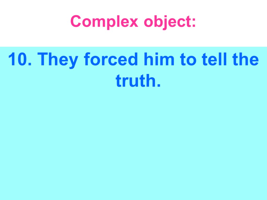 Complex object: 10. They forced him to tell the truth.